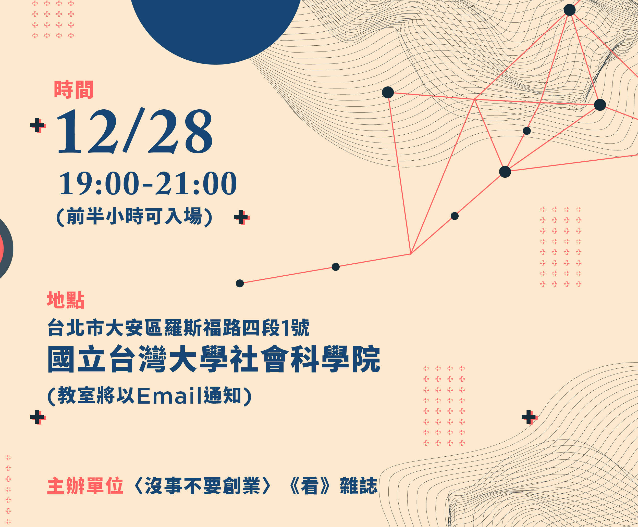 講座時間：
12/28 晚上19-21點，前半小時可入場
講座地點：
國立台灣大學社會科學院 教室將Email通知
主辦單位：
〈沒事不要創業〉-《看》雜誌